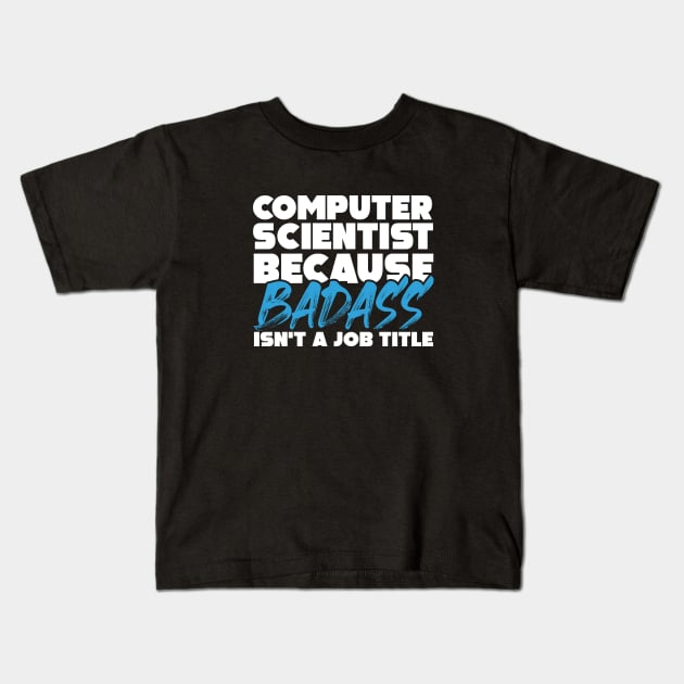 computer scientist because badass isn't a job title. Suitable presents for him and her Kids T-Shirt by SerenityByAlex